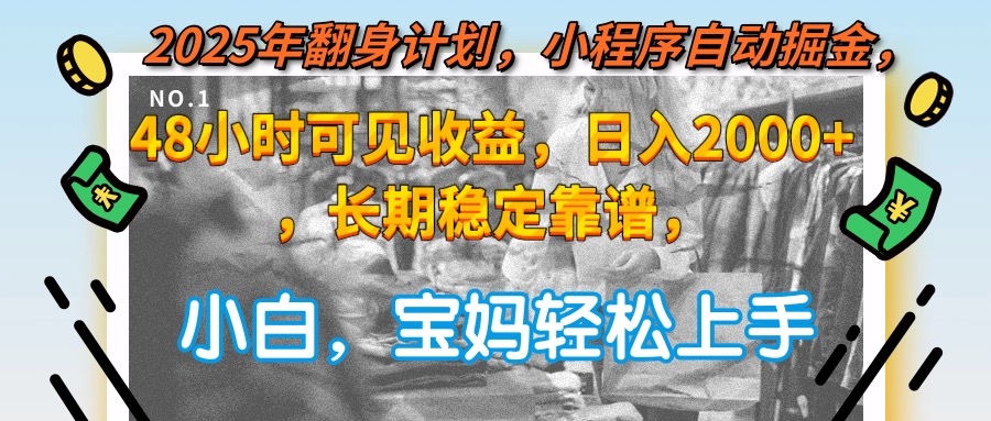 （15082期）2025年翻身计划，小程序自动掘金48小时可见收益，日入2000+，长期稳定…