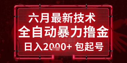 六月最新技术全自动暴力撸金，稳定日入2k+包起号，长期稳定