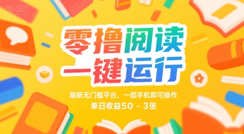 零撸阅读一键运行，最新无门槛平台， 一部手机即可操作，单日收益50-3张