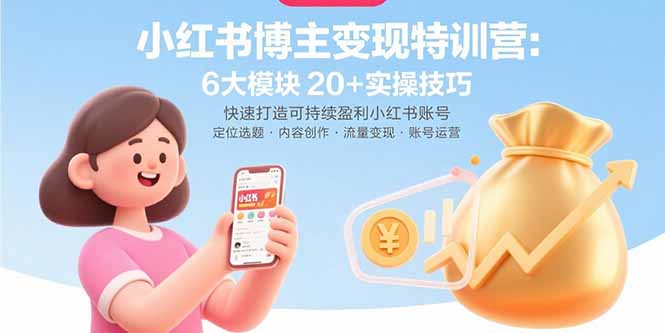 （15775期）小红书博主变现特训营：6大模块20+实操技巧 快速打造可持续盈利小红书账号