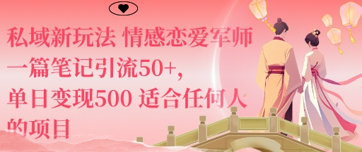 私域新玩法情感恋爱军师一篇笔记引流50+，单日变现5张适合任何人的项目