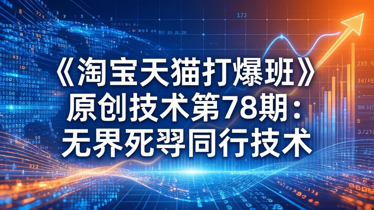 （17738期）《淘宝天猫打爆班》原创技术第78期：无界死怼同行技术