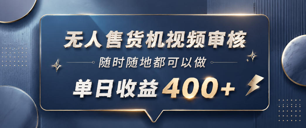 无人售货机视频审核，一部手机随时随地都可以做，10秒一单，单日收益400+