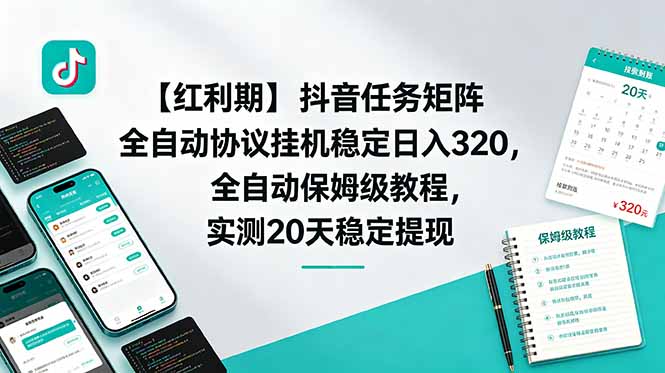 （18839期）【红利期】抖音任务矩阵全自动协议挂机稳定日入 320，全自动保姆级教程，实测20天稳定提现