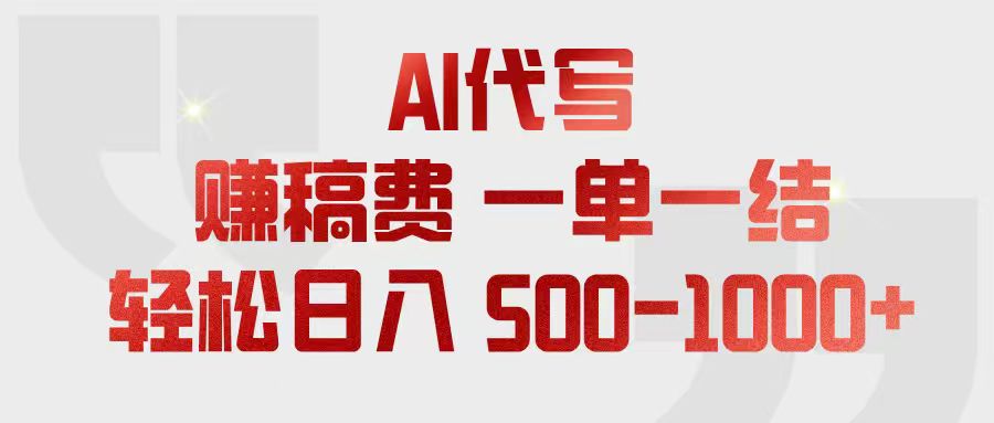 （18922期）AI代写赚稿费，一单一结，小白宝妈也能轻松日入500-1000+