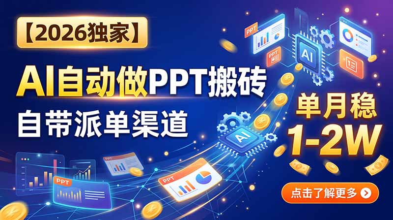 (20060期)【2026独家】AI自动做PPT搬砖,自带派单渠道,单月稳1-2W
